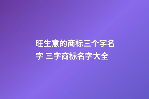 旺生意的商标三个字名字 三字商标名字大全